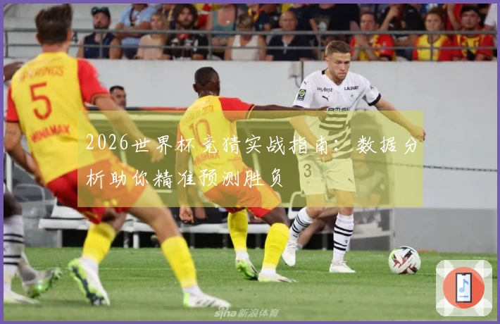 2026世界杯竞猜实战指南：数据分析助你精准预测胜负